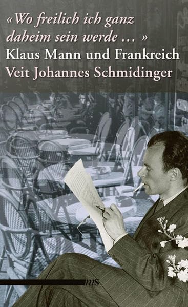 "Wo freilich ich ganz daheim sein werde ...". Klaus Mann und Frankreich Contemporary literature