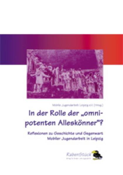 In der Rolle der omnipotenten Alleskönner?: Reflexionen zu Geschichte und Gegenwart Mobiler Jugendarbeit in Leipzig Social Sciences