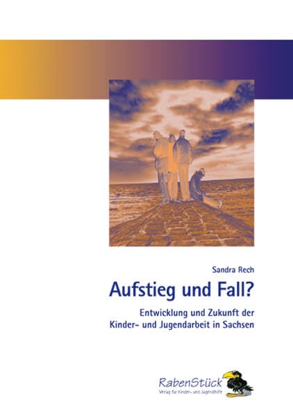 Aufstieg und Fall?: Entwicklung und Zukunft der Kinder- und Jugendarbeit in Sachsen book