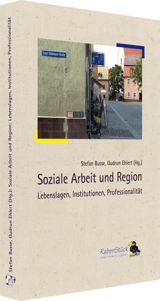 Soziale Arbeit und Region: Lebenslagen, Institutionen, Professionalität Social Sciences