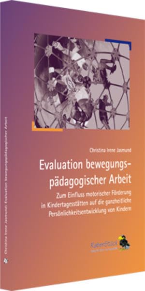 Evaluation bewegungspädagogischer Arbeit: Zum Einfluss motorischer Förderung in Kindertagesstätten auf die ganzheitliche Persönlichkeitsentwicklung von Kindern Books