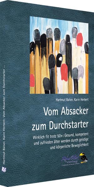 Vom Absacker zum Durchstarter: Wirklich fit trotz 50+: Gesund, kompetent und zufrieden älter werden durch geistige und körperliche Beweglichkeit Self-help