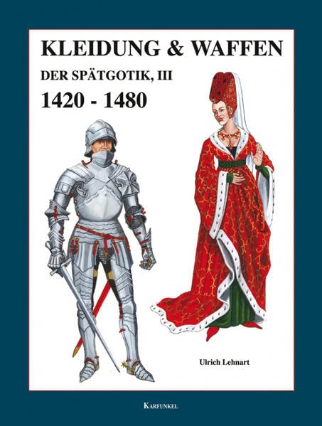 Kleidung und Waffen der Spätgotik III 1420-1480 Politics & History