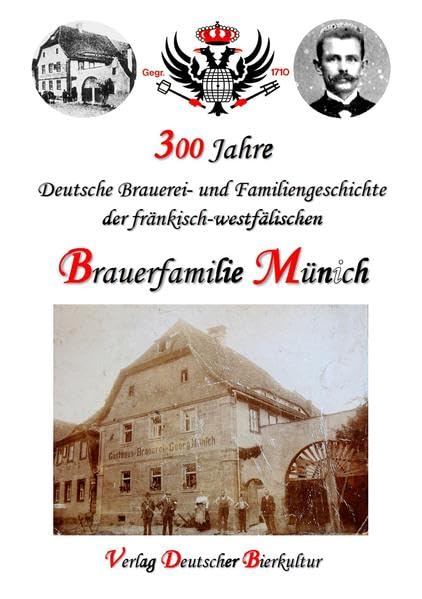 300 Jahre deutsche Brauerei- und Familiengeschichte der fränkisch-westfälischen Brauerfamilie Münich: Zur Geschichte des Brauerei-Gasthofs Schwarzer ... sowie den 20 Münch-Brauereien seit 1662 Politics & History