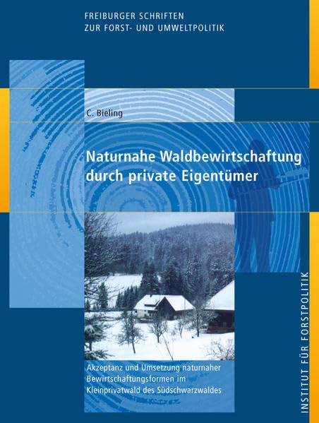 Naturnahe Waldbewirtschaftung durch private Eigentümer: Akzeptanz und Umsetzung naturnaher Bewirtschaftungsformen im Kleinprivatwald des ... Schriften zur Forst- und Umweltpolitik) Law