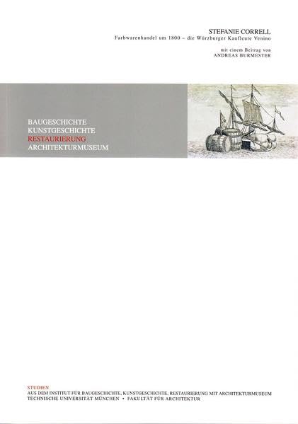 Farbwarenhandel um 1800 - die Würzburger Kaufleute Venino: mit einem Beitrag von Andreas Burmester (Studien aus dem Lehrstuhl für Restaurierung, ... München - Fakultät für Architektur) Film, Art & Culture