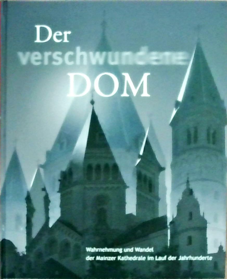 Der verschwundene Dom: Wahrnehmung und Wandel der Mainzer Kathedrale im Lauf der Jahrhunderte Leisure, Home & Garden