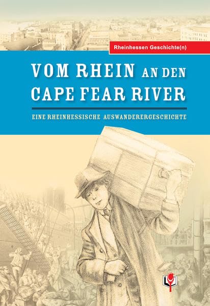 Vom Rhein an den Cape Fear River: Eine rheinhessische Auswanderergeschichte (Rheinhessen Geschichte(n)) Politics & History