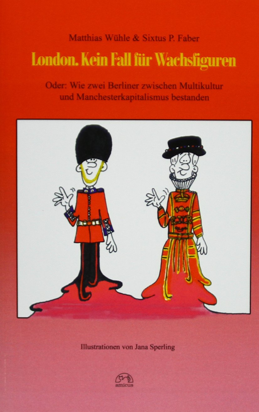 London. Kein Fall für Wachsfiguren: Oder: Wie zwei Berliner zwischen Multikultur und Manchesterkapitalismus bestanden Essays & Short Stories