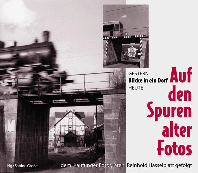 Auf den Spuren alter Fotos. Blicke in ein Dorf früher heute. Dem Kaufunger Fotografen Reinhold Hasselblatt gefolgt Contemporary literature Books