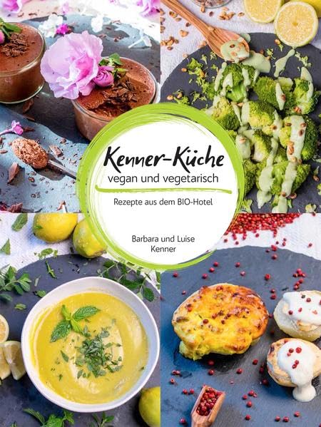 Kenner-Küche: vegan und vegetarisch: Rezepte aus dem BIO-Hotel Leisure, Home & Garden