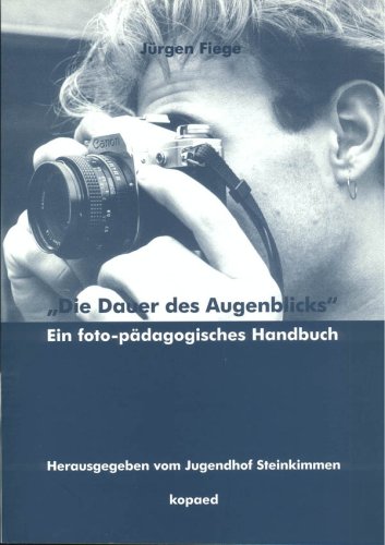 Die Dauer des Augenblicks: Ein foto-pädagogisches Handbuch: Ein foto-pädagogisches Handbuch. Hrsg. v. Jugendhof Steinkimmen Business, Finance & Career