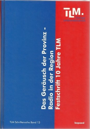 Das Geräusch der Provinz - Radio in der Region: Festschrift 10 Jahre TLM Law
