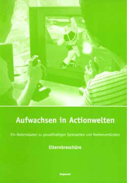 Aufwachsen in Actionwelten - Elternbroschüre: Ein Materialpaket zu gewalthaltigen Spielwelten und Medienverbünden Law