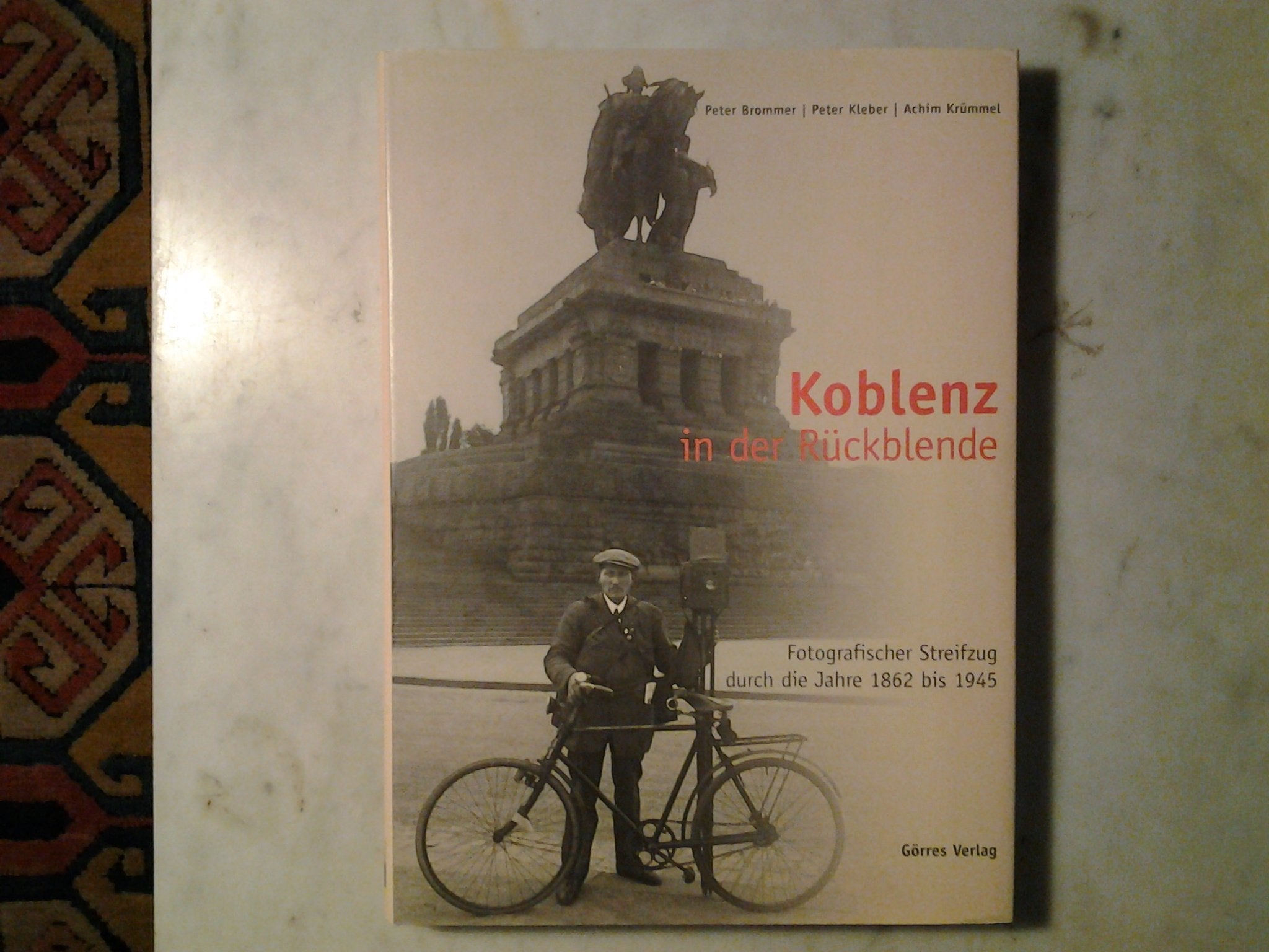 Koblenz in der Rückblende. Fotografischer Streifzug durch die Jahre 1862 bis 1945 Politics & History