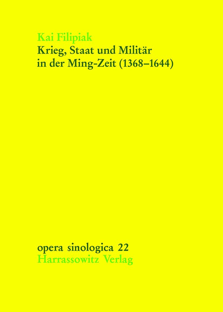 Krieg, Staat Und Militar in Der Ming-zeit 1368-1644: Auswirkungen Militarischer Und Bewaffneter Konflikte Auf Machtpolitik Und Herrschaftsapparat Der Ming-dynastie Colonial & World History