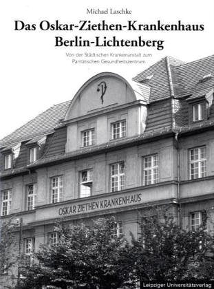 Das Oskar-Ziethen-Krankenhaus Berlin-Lichtenberg. Geschichte eines Berliner Krankenhauses. Vom Städtischen Krankenhaus zum Paritätischen Gesundheitssystem Politics & History