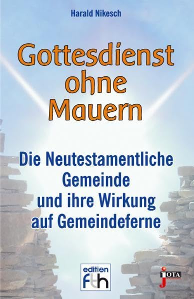 Gottesdienst ohne Mauern: Neutestamentliche Gemeinde und ihre Wirkung auf Gemeindeferne (edition FTH) Religion & Esotericism