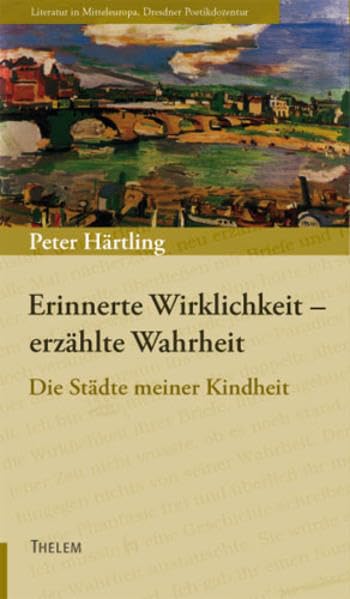Erinnerte Wirklichkeit - erzählte Wahrheit: Die Städte meiner Kindheit (Literatur in Mitteleuropa / Dresdner Poetikdozentur) Social Sciences