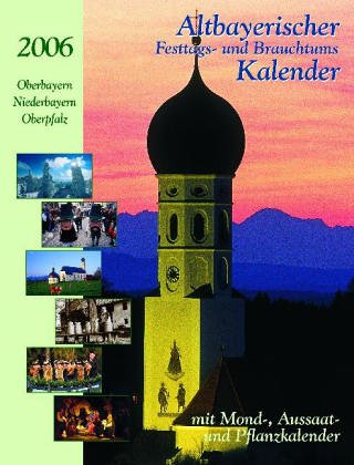 Altbayerischer Festtags- und Brauchtumkalender 2006. für Oberbayern - Niederbayern - Oberpfalz Books