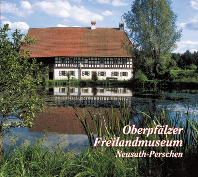 Oberpfälzer Freilandmuseum Neusath-Perschen: Häuser - Menschen - Geschichte Travel