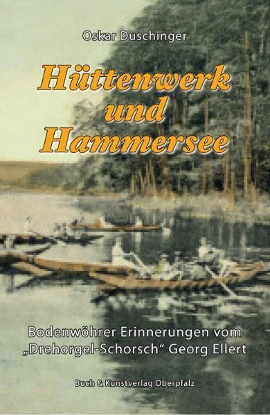 Hüttenwerk und Hammersee: Bodenwöhrer Erinnerungen vom "Drehorgel-Schorsch" Georg Ellert Contemporary literature