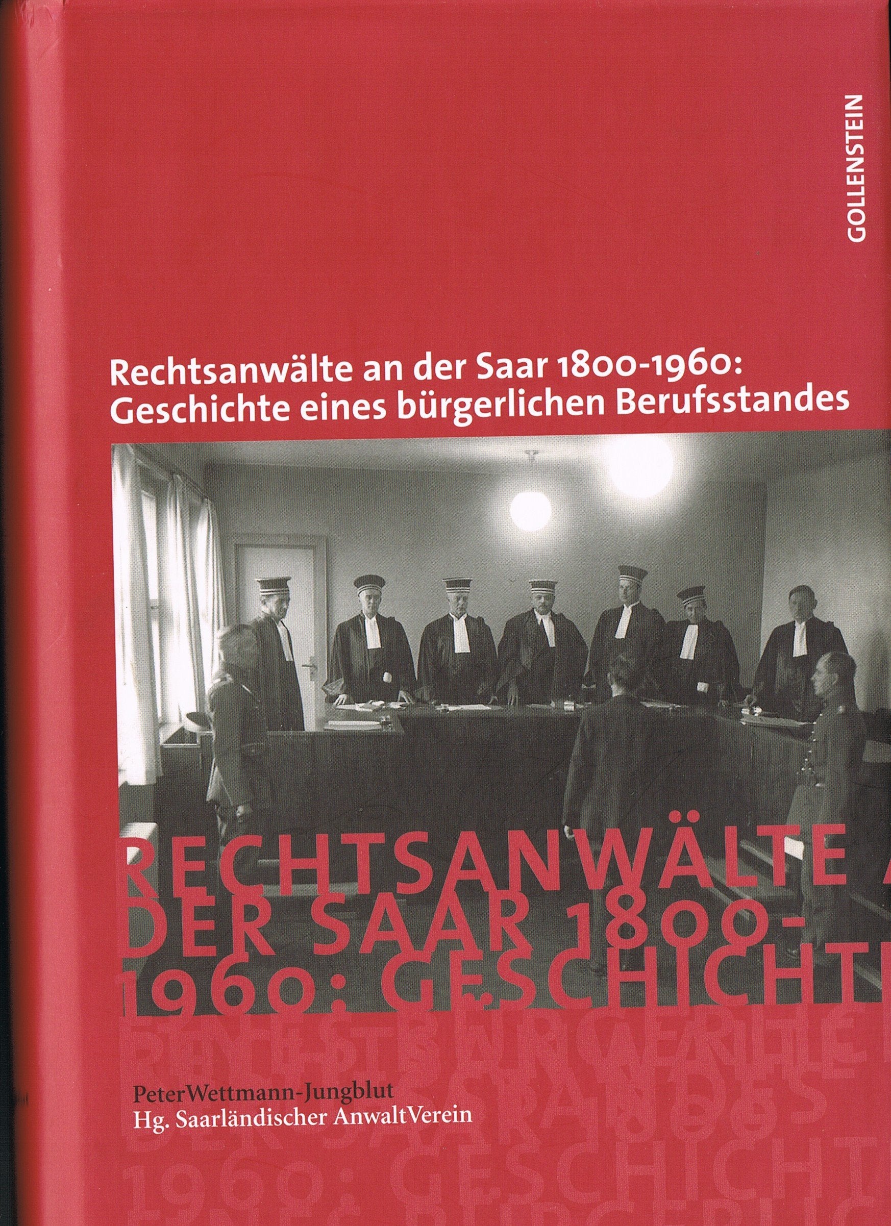 Rechtsanwälte an der Saar 1800-1960: Geschichte eines bürgerlichen Berufsstandes: Geschichte eines bürgerlichen Berufsstandes. Hrsg.: Saarländischer AnwaltVerein Law