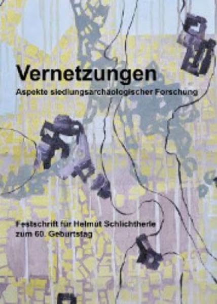 Vernetzungen, Aspekte siedlungsarchäologischer Forschung: Festschrift für Helmut Schlichtherle zum 60. Geburtstag book