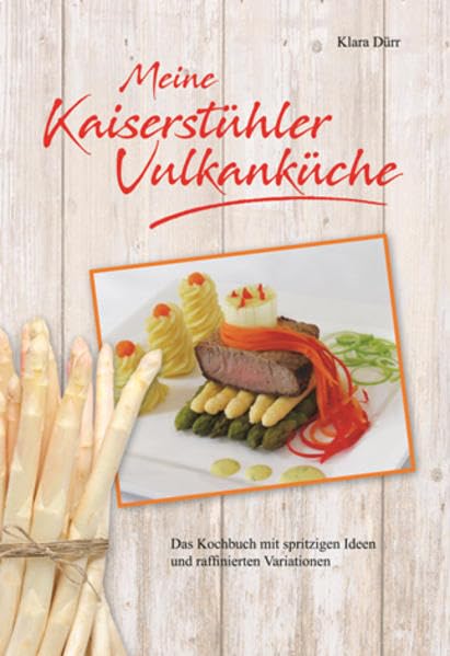 Meine Kaiserstühler Vulkanküche: Das Kochbuch mit spritzigen Ideen und raffinierten Variationen Leisure, Home & Garden