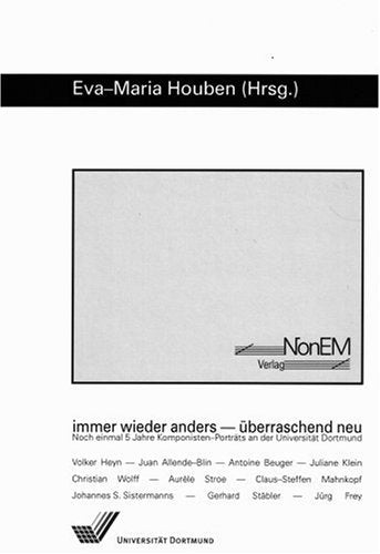 immer wieder anders - überraschend neu: Noch einmal 5 Jahre Komponisten-Porträts an der Universität Dortmund. Volker Heyn - Juan Allende Blin - Antoine ... S. Sistermanns - Gerhard Stäbler - Jürg Frey Arts & Music
