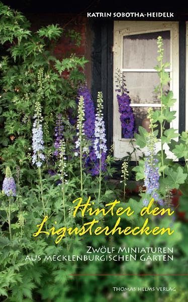 Hinter den Ligusterhecken: Zwölf Miniaturen aus mecklenburgischen Gärten Essays & Short Stories