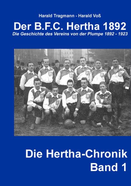 Der B.F.C. Hertha 1892: Die Geschichte des Vereins von der Plumpe 1892-1923 book