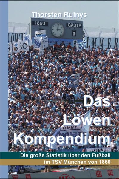Das Löwen Kompendium: Die große Statistik über den Fußball im TSV München von 1860 Reference Books