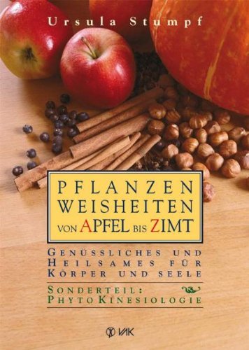 Pflanzenweisheiten von Apfel bis Zimt: Genüssliches und Heilsames für Körper und Seele. Sonderteil: PhytoKinesiologie: Genüssliches und Heilsames für Körper und Seele. Mit Sonderteil PhytoKinesiologie Health, Nutrition & Fitness
