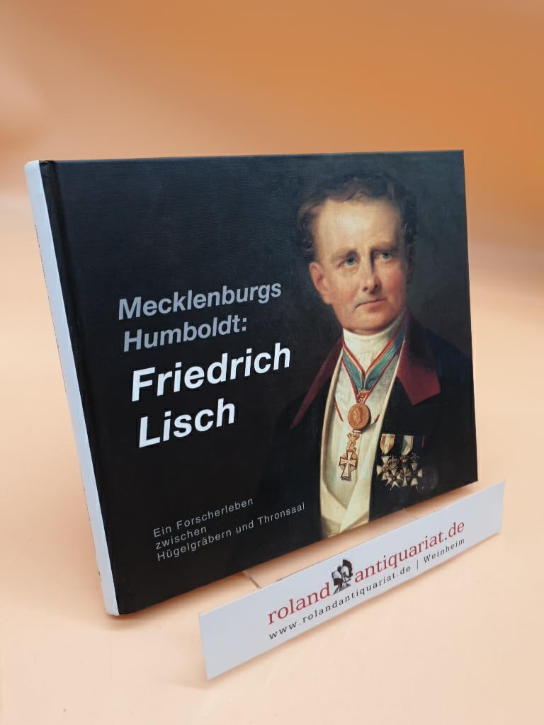 Mecklenburgs Humboldt. Friedrich Lisch: Ein Forscherleben zwischen Hügelgräbern und Thronsaal (Archäologie in Mecklenburg-Vorpommern) Natural Sciences