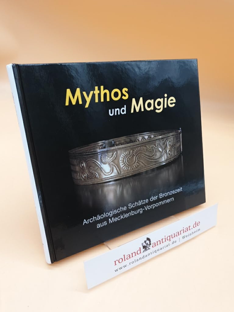Mythos und Magie : archäologische Schätze der Bronzezeit aus Mecklenburg-Vorpommern ; Ausstellungskatalog Schwerin. Archäologie in Mecklenburg-Vorpommern 3. Natural Sciences