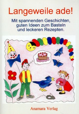 Langeweile ade!. Mit spannenden Geschichten, guten Ideen zum Basteln und leckeren Rezepten Leisure, Home & Garden