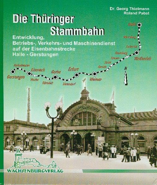 Die Thüringer Stammbahn: Entwicklung, Betriebs-, Verkehrs- und Maschinendienst auf der Eisenbahnstrecke Halle - Gerstungen (Livre en allemand) book