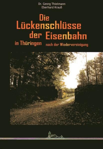 Die Lückenschlüsse der Eisenbahn in Thüringen nach der Wiedervereinigung - Thielmann, Georg book