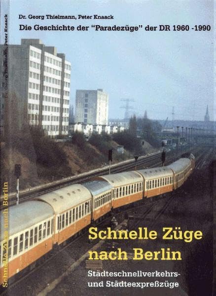 Schnelle Züge nach Berlin - Städteschnellverkehrs- und Städteexpresszüge: Die Geschichte der "Paradezüge" der DR 1960-1990 - Thielmann, Georg book