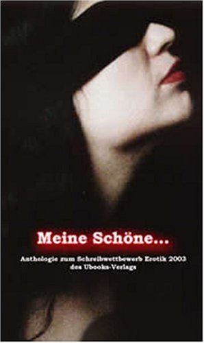 Meine Schöne...: Anthologie zum Schreibwettbewerb Erotik 2003 des Ubooks-Verlages Eroticism