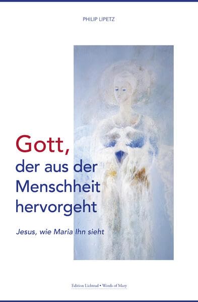 Gott, der aus der Menschheit hervorgeht: Jesus, wie Maria Ihn sieht Religion & Esotericism