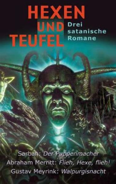 Hexen & Teufel: Drei satanische Romane. Merritt, Abraham: Flieh, Hexe, flieh /Sarban: Der Puppenmacher / Meyrink, Gustav: Walpurgisnacht Horror & Mystery