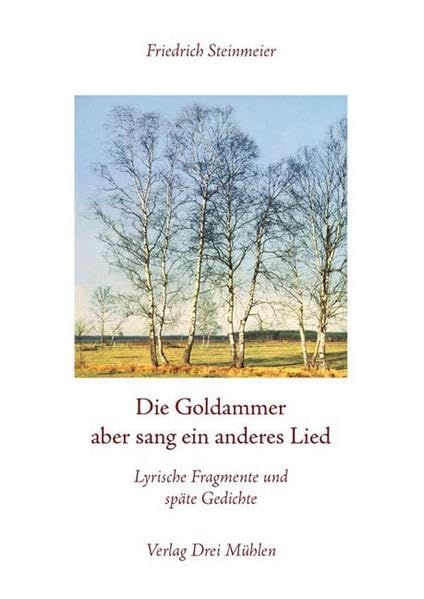 Die Goldammer aber sang ein anderes Lied: Lyrische Fragmente und späte Gedichte Poetry