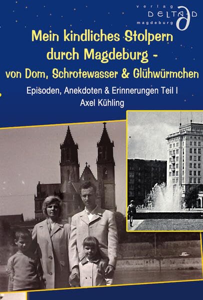 Mein kindliches Stolpern durch Magdeburg - von Dom, Schrotewasser & Glühwürmchen: Episoden, Anekdoten & Erinnerungen Teil I Contemporary literature