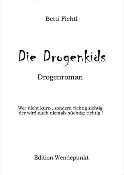 Die Drogenkids - Roman. Wer nicht kurz-, sondern richtig sichtig, der wird auch niemals süchtig: richtig ! Contemporary literature