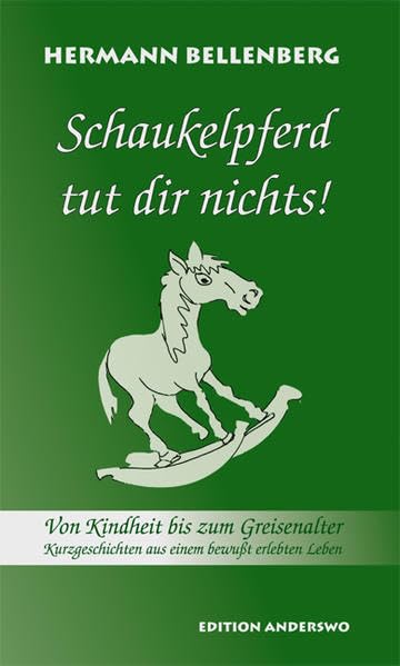 Schaukelpferd tut dir nichts!: Von Kindheit bis zum Greisenalter - Kurzgeschichten aus einem bewusst erlebten Leben (edition anderswo) Essays & Short Stories