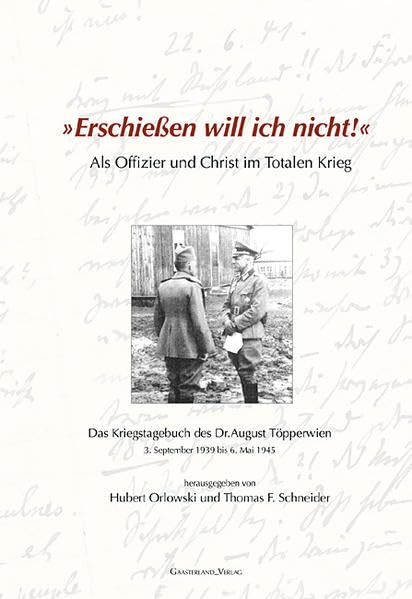 "Erschießen will ich nicht!" Als Offizier und Christ im Totalen Krieg: Das Kriegstagebuch des Dr. August Töpperwien 3.9.1939 - 6.5.1945: Als Offizier ... vom 3. Mai 2005 zu den Tagebüchern Politics & History