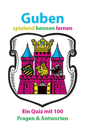 Guben spielend kennen lernen: Ein Quiz mit 100 Fragen und Antworten Non-fiction