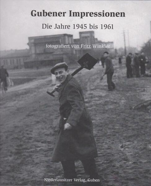 Gubener Impressionen: Die Jahre 1945 bis 1961 Politics & History